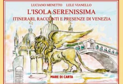 Mare di Carta presenta: L'isola serenissima itinerari, racconti e presenze di Venezia